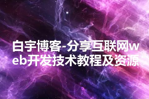 白宇博客-分享互联网web开发技术教程及资源