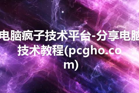 电脑疯子技术平台-分享电脑技术教程(pcgho.com)