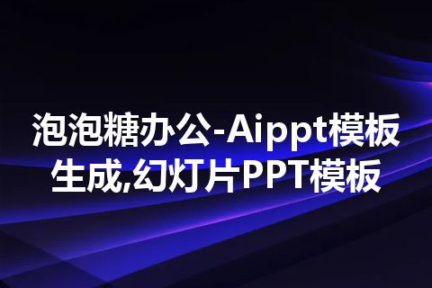 泡泡糖办公-Aippt模板生成,幻灯片PPT模板