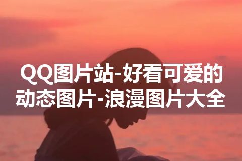 QQ图片站-好看可爱的动态图片-浪漫图片大全