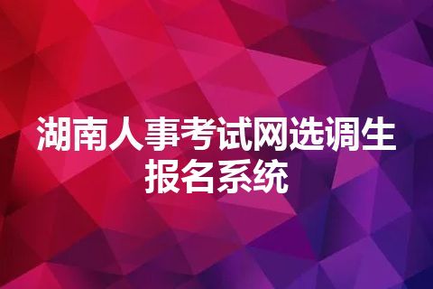 湖南人事考试网选调生报名系统