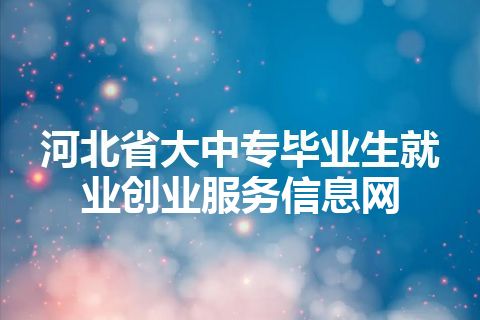 河北省大中专毕业生就业创业服务信息网