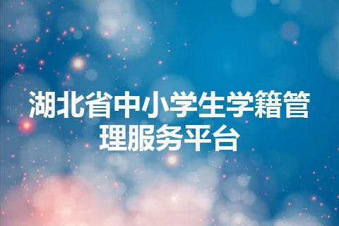 湖北省中小学生学籍管理服务平台