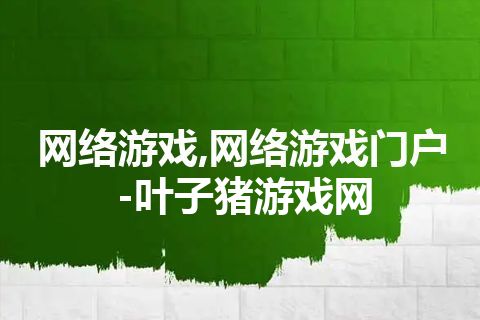 网络游戏,网络游戏门户-叶子猪游戏网