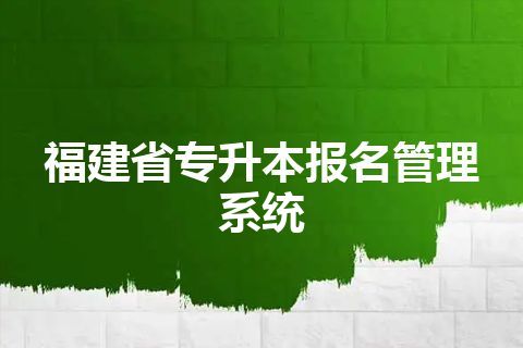 福建省专升本报名管理系统