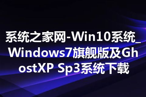 系统之家网-Win10系统_Windows7旗舰版及GhostXP Sp3系统下载