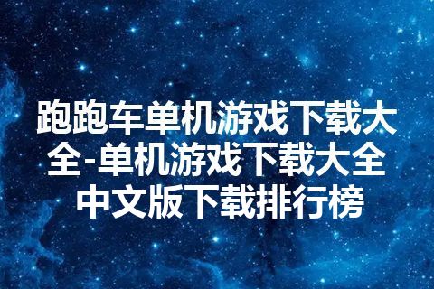 跑跑车单机游戏下载大全-单机游戏下载大全中文版下载排行榜