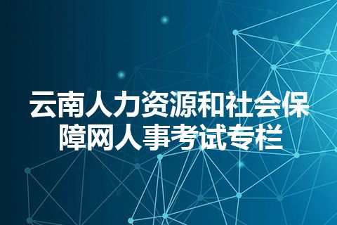 云南人力资源和社会保障网人事考试专栏