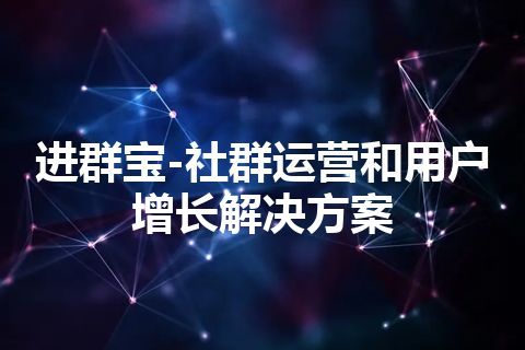 进群宝-社群运营和用户增长解决方案