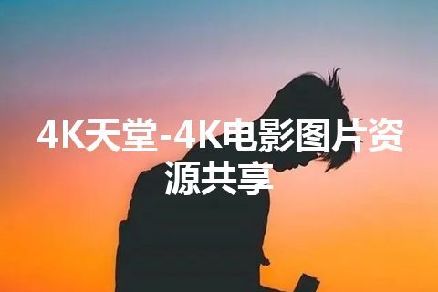 4K天堂-4K电影图片资源共享