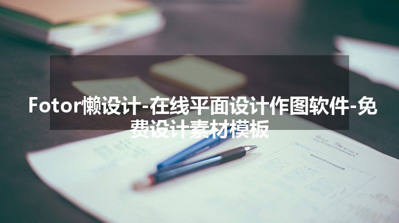 Fotor懒设计-在线平面设计作图软件-免费设计素材模板