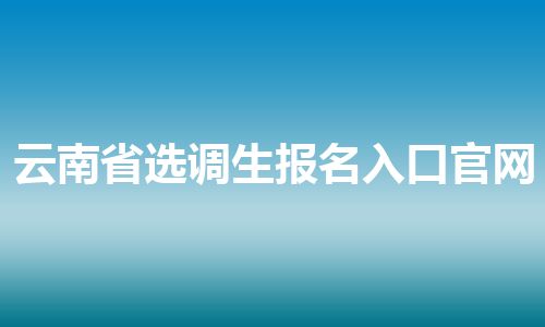 云南省选调生报名入口官网