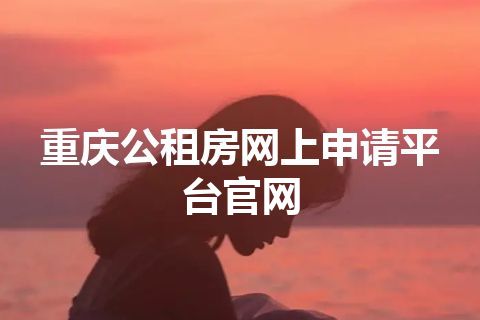 重庆公租房网上申请平台官网