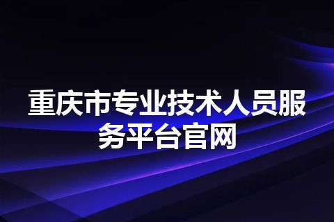 重庆市专业技术人员服务平台官网