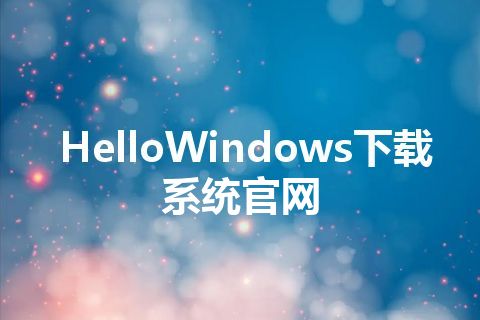 HelloWindows下载系统官网