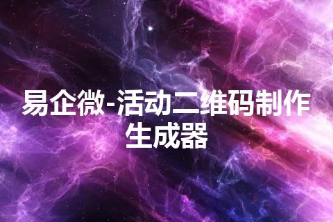 易企微-活动二维码制作生成器