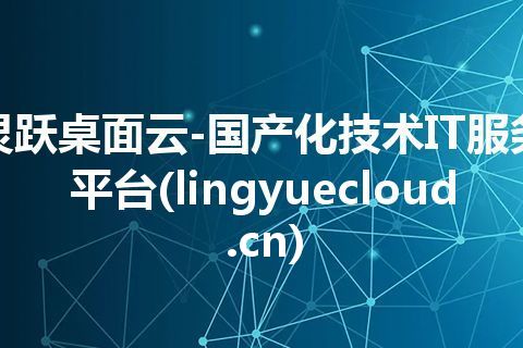 灵跃桌面云-国产化技术IT服务平台(lingyuecloud.cn)