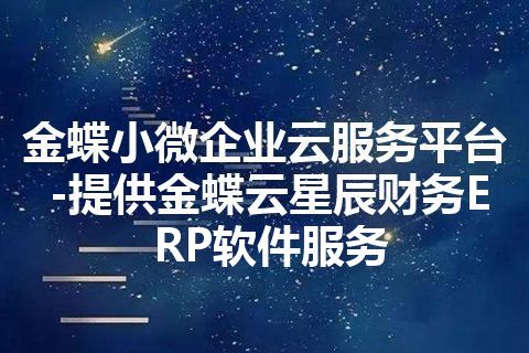 金蝶小微企业云服务平台-提供金蝶云星辰财务ERP软件服务