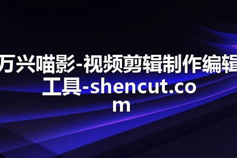 万兴喵影-视频剪辑制作编辑工具-shencut.com