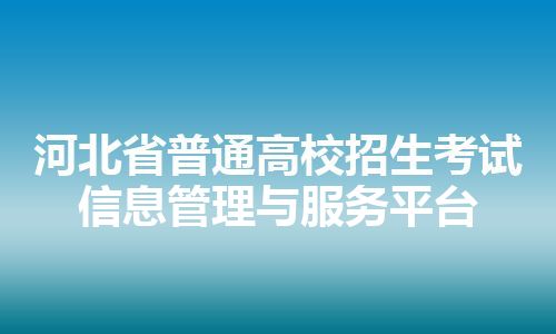 河北省普通高校招生考试信息管理与服务平台