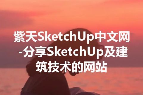 紫天SketchUp中文网-分享SketchUp及建筑技术的网站