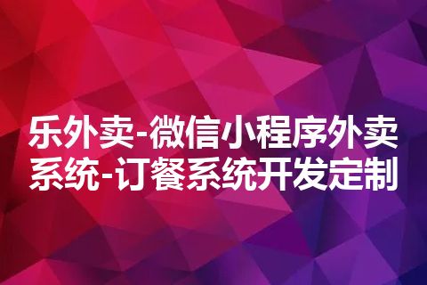 乐外卖-微信小程序外卖系统-订餐系统开发定制