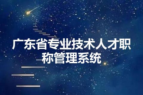 广东省专业技术人才职称管理系统