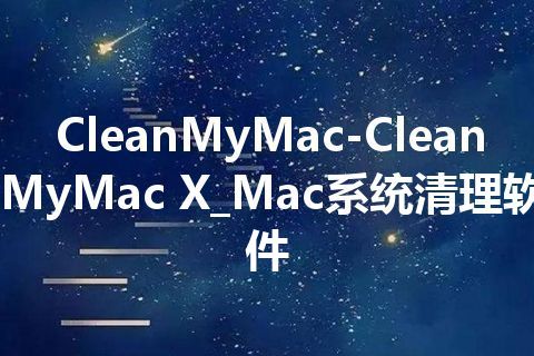 CleanMyMac-CleanMyMac X_Mac系统清理软件