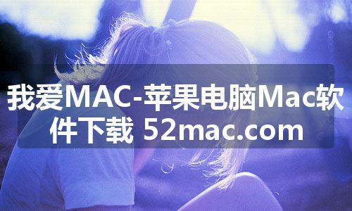 我爱MAC-苹果电脑Mac软件下载 52mac.com