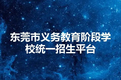 东莞市义务教育阶段学校统一招生平台