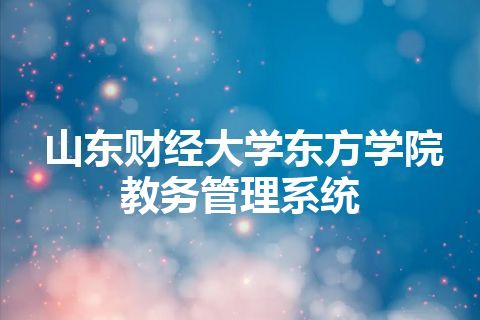 山东财经大学东方学院教务管理系统