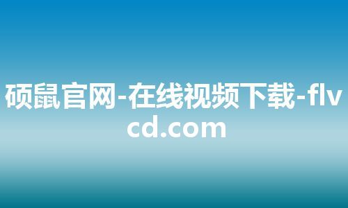 硕鼠官网-在线视频下载-flvcd.com