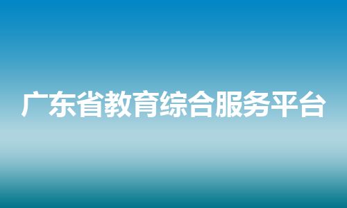 广东省教育综合服务平台