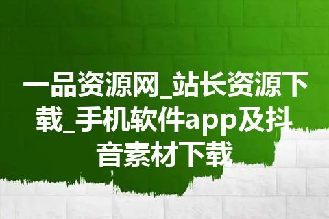 一品资源网_站长资源下载_手机软件app及抖音素材下载