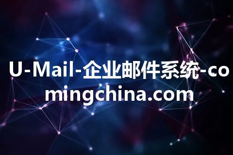 U-Mail-企业邮件系统-comingchina.com