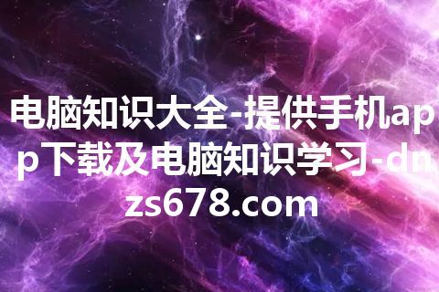 电脑知识大全-提供手机app下载及电脑知识学习-dnzs678.com