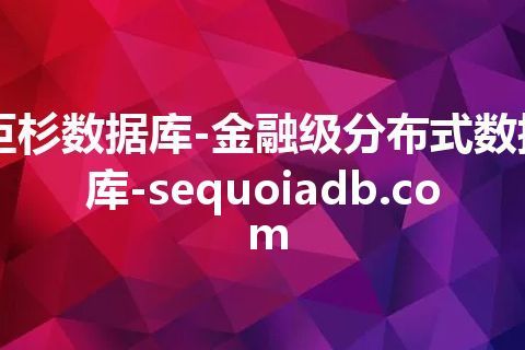 巨杉数据库-金融级分布式数据库-sequoiadb.com