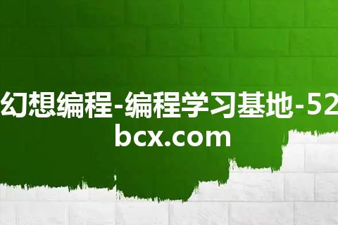 幻想编程-编程学习基地-52bcx.com