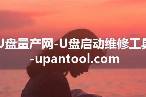 U盘量产网-U盘启动维修工具-upantool.com