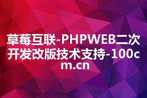 草莓互联-PHPWEB二次开发改版技术支持-100cm.cn