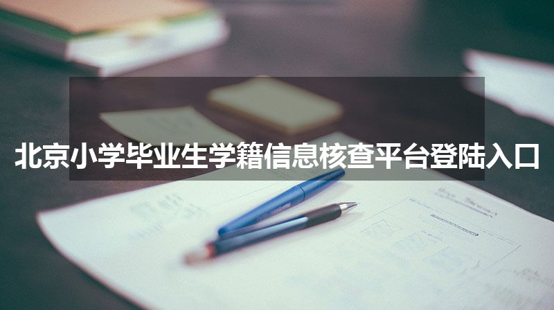 北京小学毕业生学籍信息核查平台登陆入口