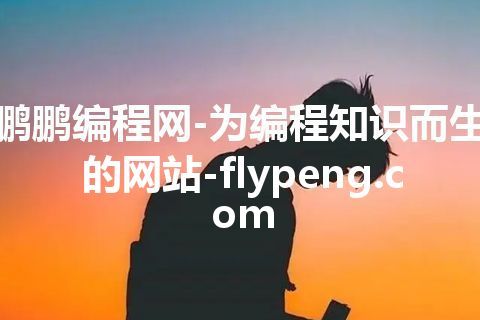 鹏鹏编程网-为编程知识而生的网站-flypeng.com