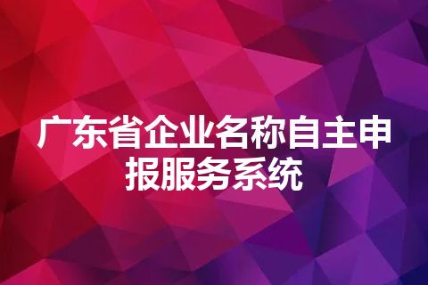 广东省企业名称自主申报服务系统