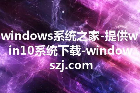 windows系统之家-提供win10系统下载-windowszj.com