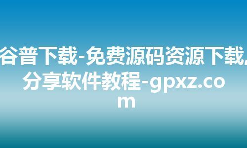 谷普下载-免费源码资源下载,分享软件教程-gpxz.com