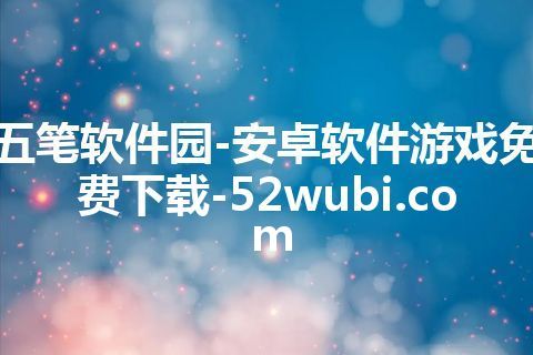 五笔软件园-安卓软件游戏免费下载-52wubi.com