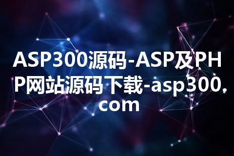 ASP300源码-ASP及PHP网站源码下载-asp300.com