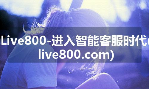 Live800-进入智能客服时代(live800.com)