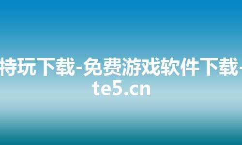 特玩下载-免费游戏软件下载-te5.cn