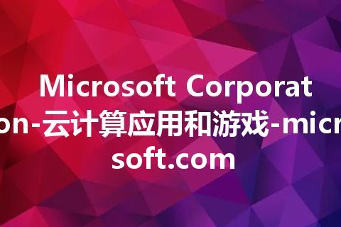 Microsoft Corporation-云计算应用和游戏-microsoft.com